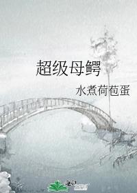 超级母鳄男主是谁贴吧