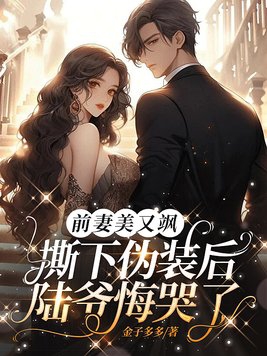 前妻美又飒撕下伪装后陆爷悔哭了唐诗陆彦辞