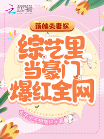 落魄夫妻在综艺里当豪门爆红全网林景戈秦晋