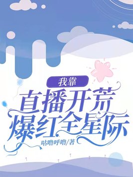 我靠直播开荒爆红全星际全文阅读