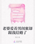 老婆爱着男闺蜜却跟我结婚了