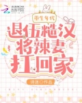 重生年代:退伍糙汉将辣妻扛回家
